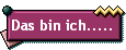 Das bin ich.....