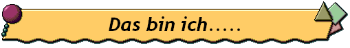 Das bin ich.....