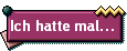 Ich hatte mal...