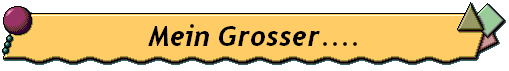 Mein Grosser....