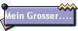 Mein Grosser....